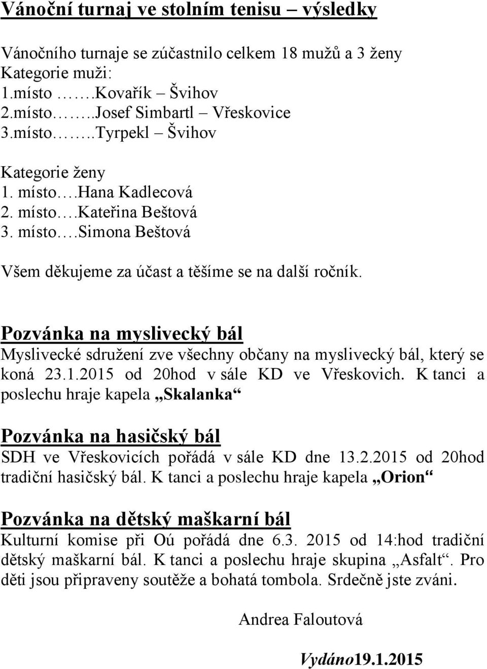 Pozvánka na myslivecký bál Myslivecké sdružení zve všechny občany na myslivecký bál, který se koná 23.1.2015 od 20hod v sále KD ve Vřeskovich.