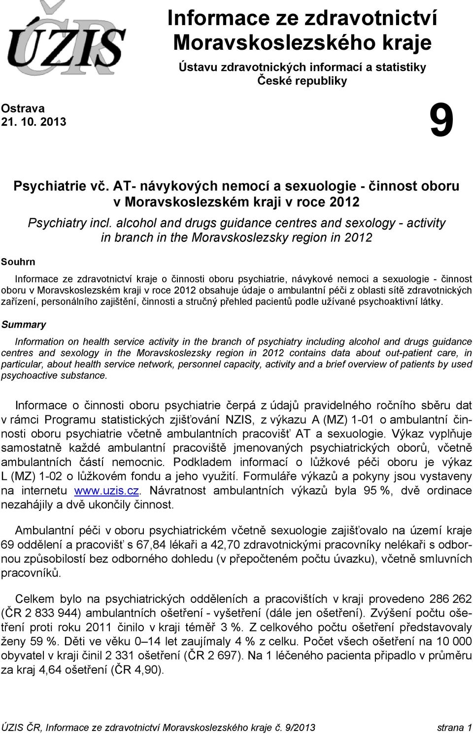 alcohol and drugs guidance centres and sexology - activity in branch in the Moravskoslezsky region in 2012 Souhrn Informace ze zdravotnictví e o činnosti oboru psychiatrie, návykové nemoci a