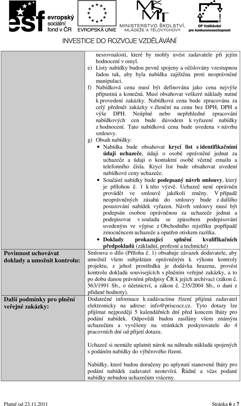 f) Nabídková cena musí být definována jako cena nejvýše přípustná a konečná. Musí obsahovat veškeré náklady nutné k provedení zakázky.