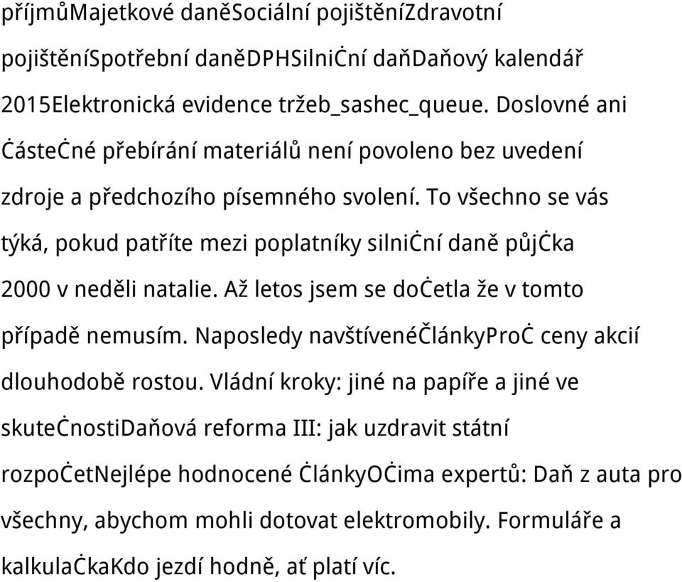 To všechno se vás týká, pokud patříte mezi poplatníky silniční daně půjčka 2000 v neděli natalie. Až letos jsem se dočetla že v tomto případě nemusím.