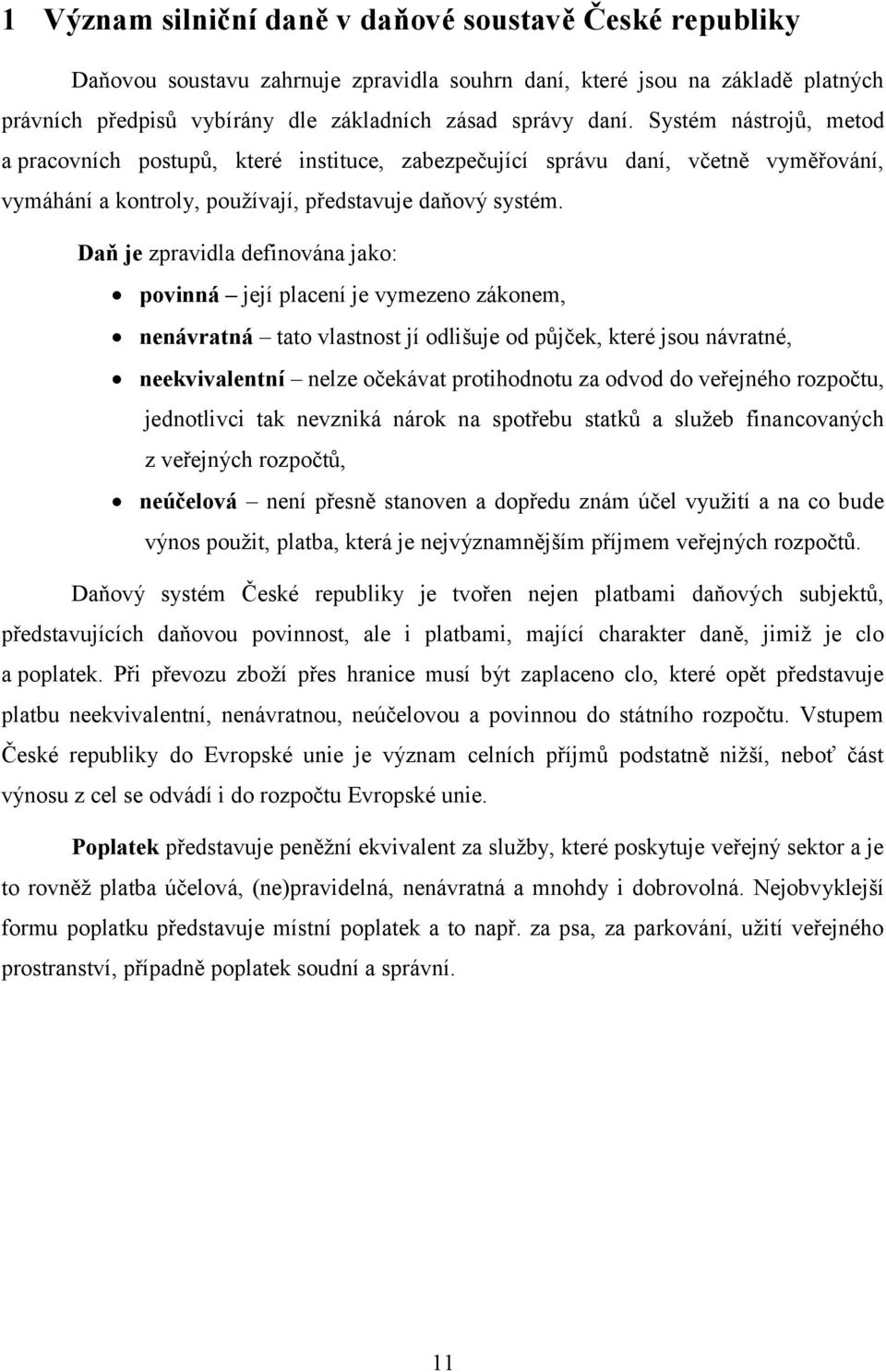 Daň je zpravidla definována jako: povinná její placení je vymezeno zákonem, nenávratná tato vlastnost jí odlišuje od půjček, které jsou návratné, neekvivalentní nelze očekávat protihodnotu za odvod