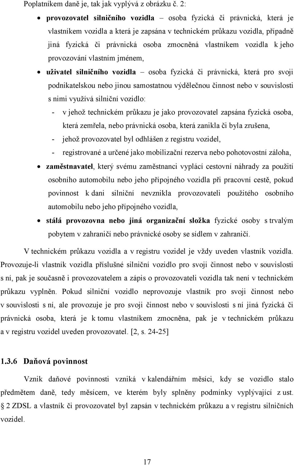 vlastníkem vozidla k jeho provozování vlastním jménem, uživatel silničního vozidla osoba fyzická či právnická, která pro svoji podnikatelskou nebo jinou samostatnou výdělečnou činnost nebo v