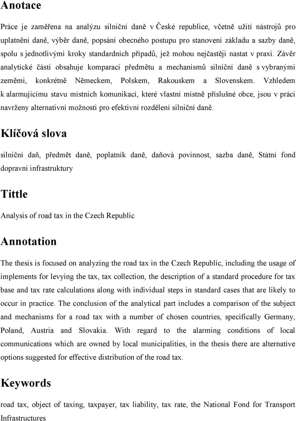 Závěr analytické části obsahuje komparaci předmětu a mechanismů silniční daně s vybranými zeměmi, konkrétně Německem, Polskem, Rakouskem a Slovenskem.