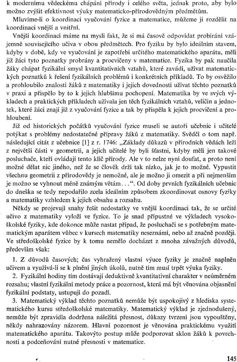 Vnější koordinací máme na mysli fakt, že si má časově odpovídat probírání vzájemně souvisejícího učiva v obou předmětech.