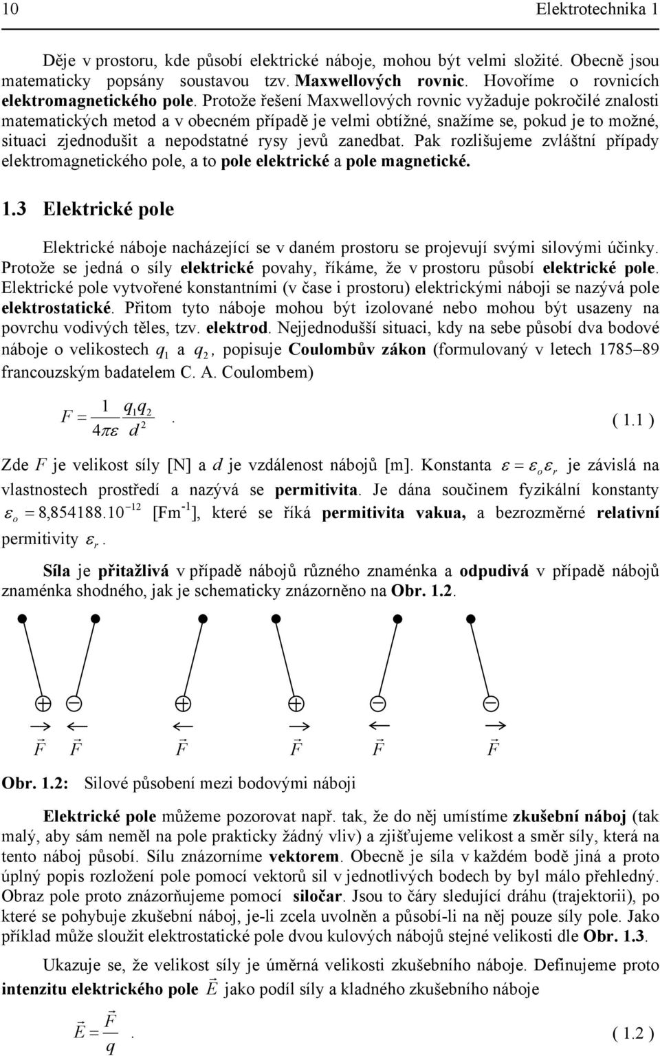 případy elektroagnetckého pole, a to pole elektrcké a pole agnetcké Elektrcké pole Elektrcké náboje nacházející se v dané prostoru se projevují svý slový účnky Protože se jedná o síly elektrcké