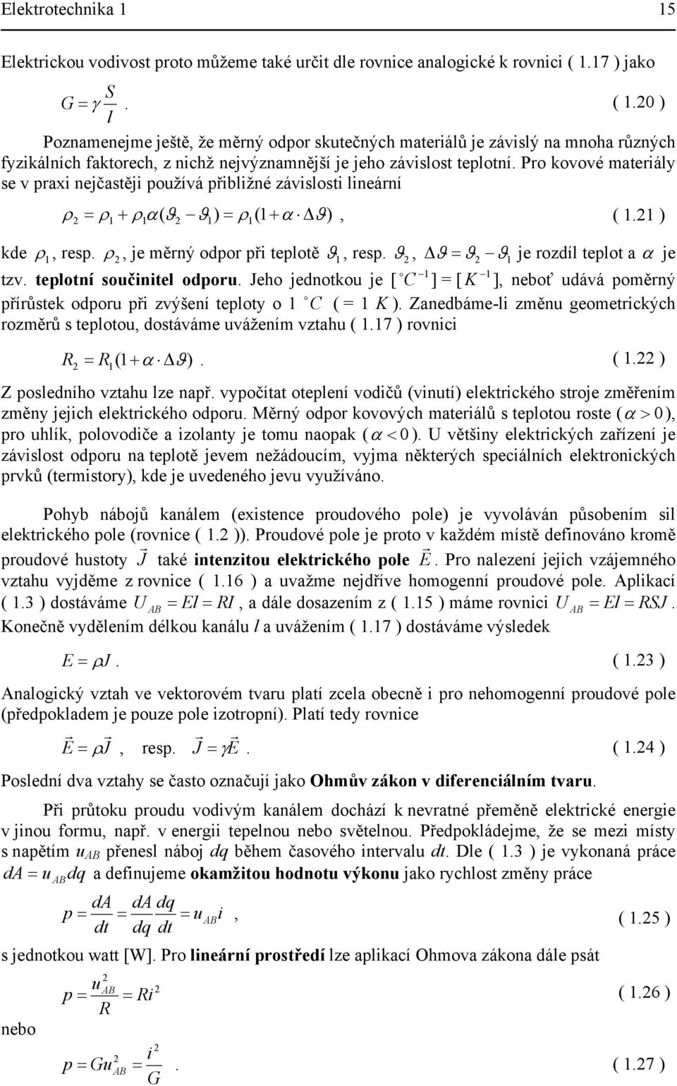 teplotě ϑ, resp ϑ, ϑ ϑ ϑ je rozdíl teplot a α je o tzv teplotní součntel odporu Jeho jednotkou je [ C ] [ K ], neboť udává poěrný přírůstek odporu př zvýšení teploty o o C ( K ) Zanedbáe-l zěnu