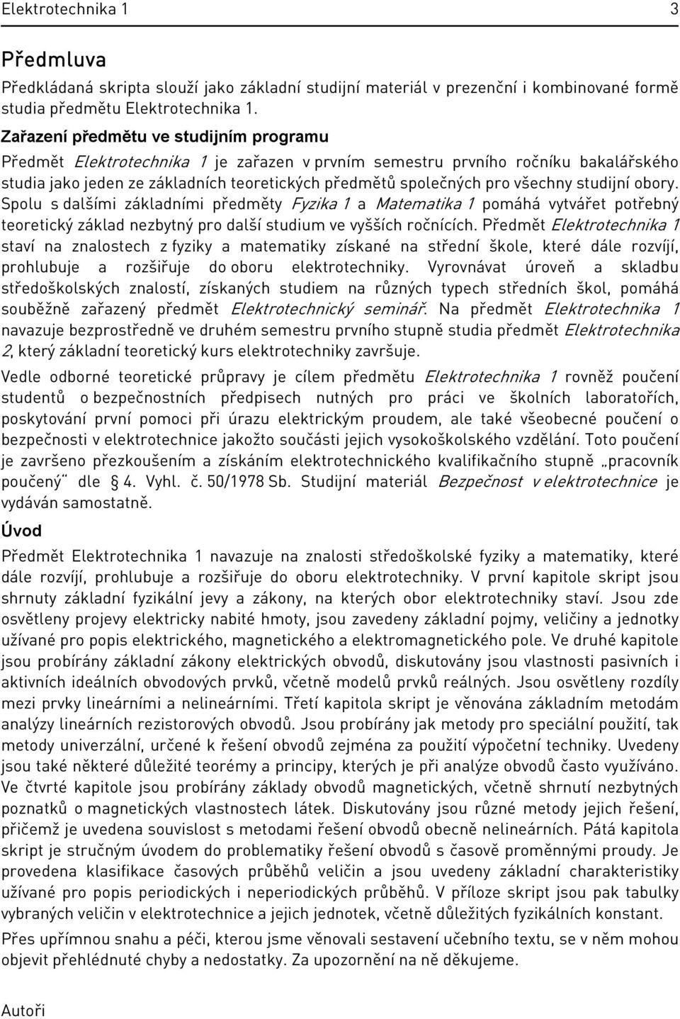 vytvářet potřebný teoretcký základ nezbytný pro další studu ve vyšších ročnících Předět Elektrotechnka staví na znalostech z fyzky a ateatky získané na střední škole, které dále rozvíjí, prohlubuje a