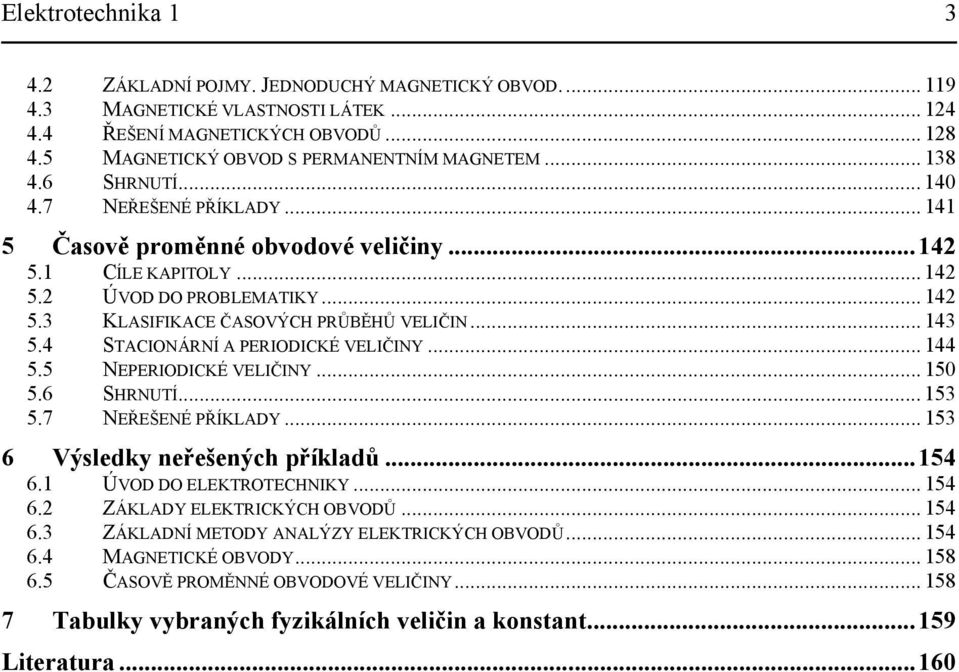 PEODCKÉ VELČNY 44 55 NEPEODCKÉ VELČNY 5 56 SHNTÍ 5 57 NEŘEŠENÉ PŘÍKLADY 5 6 Výsledky neřešených příkladů 54 6 ÚVOD DO ELEKTOTECHNKY 54 6 ZÁKLADY ELEKTCKÝCH OBVODŮ
