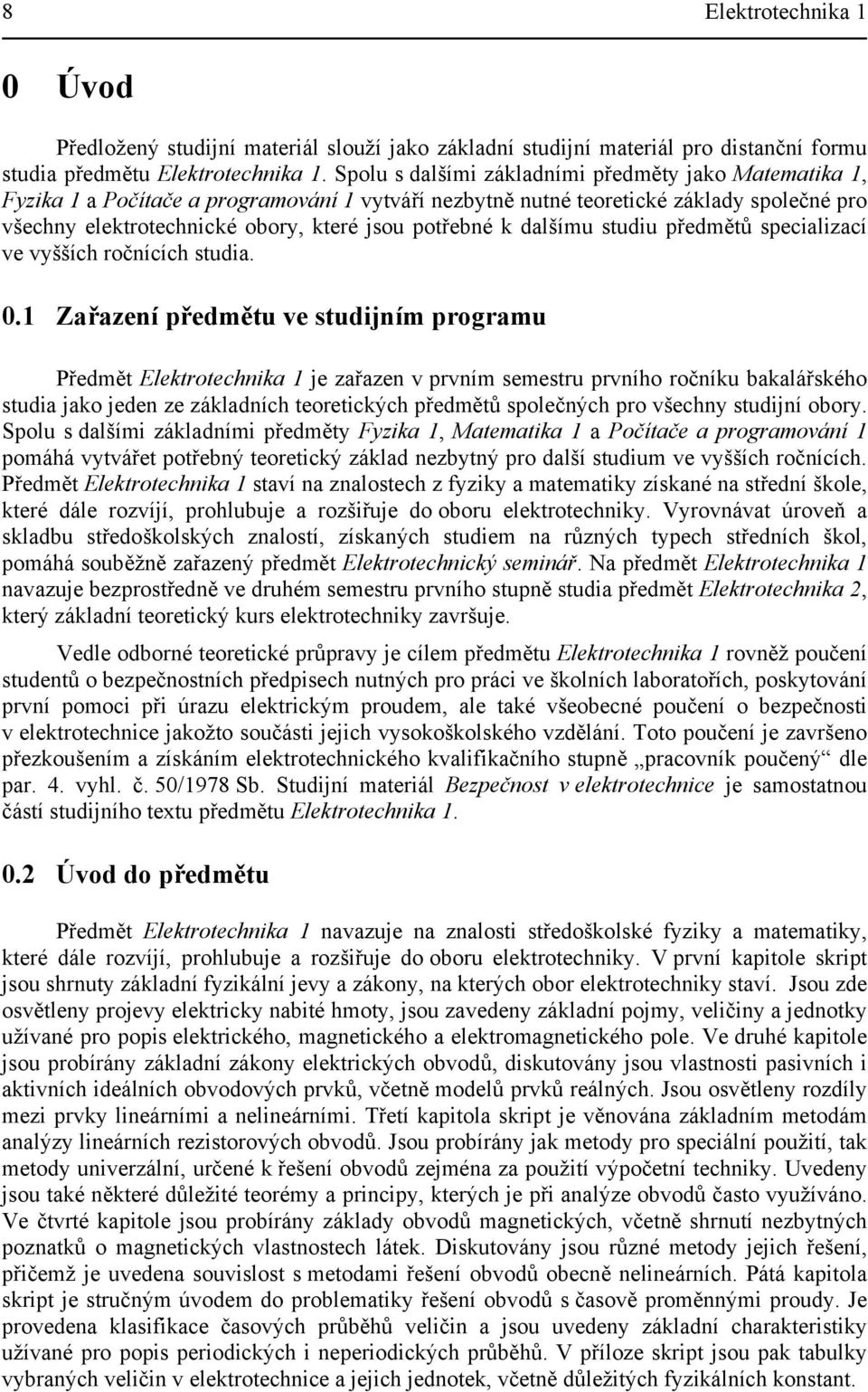 studjní prograu Předět Elektrotechnka je zařazen v první seestru prvního ročníku bakalářského studa jako jeden ze základních teoretckých předětů společných pro všechny studjní obory Spolu s další