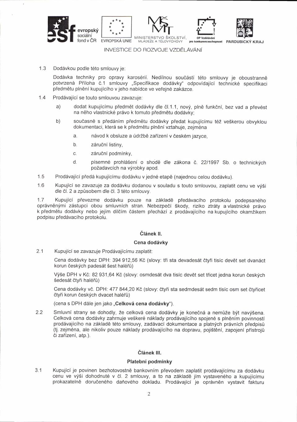 1 smlouvy,,specifikace doddvky" odpovidajici technick6 specifikaci piedm6tu pln6ni kupujiciho v jeho nabidce ve veiejn6 zakflzce. 1.4 Prod6vajlcise touto smlouvou zavazuje'.