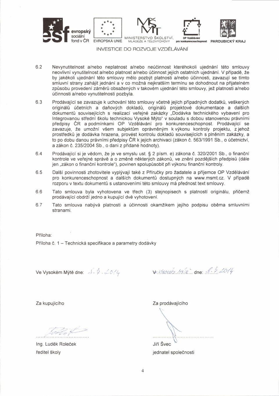 V ptipad6, 2e by jak6koli ujednini t to smlouvy m lo pozbit platnosti a/nebo 06innosti, zavazufi se timto smluvni strany zahajitjednsni a v co mo2n6 nejkrat5im terminu se dohodnout na piijateln m