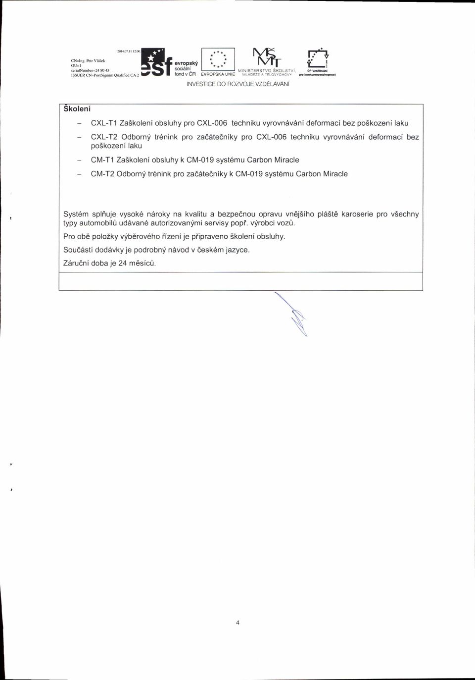 vyrovn6v6nideformacibez po5kozenilaku - CXL-T2 Odbornf tr6nink pro zad6tedniky pro CXL-006 techniku vyrovn6v6ni deformaci bez poskozeni laku - CM-TI Za5koleniobsluhy k CM-019 syst6mu Carbon Miracle