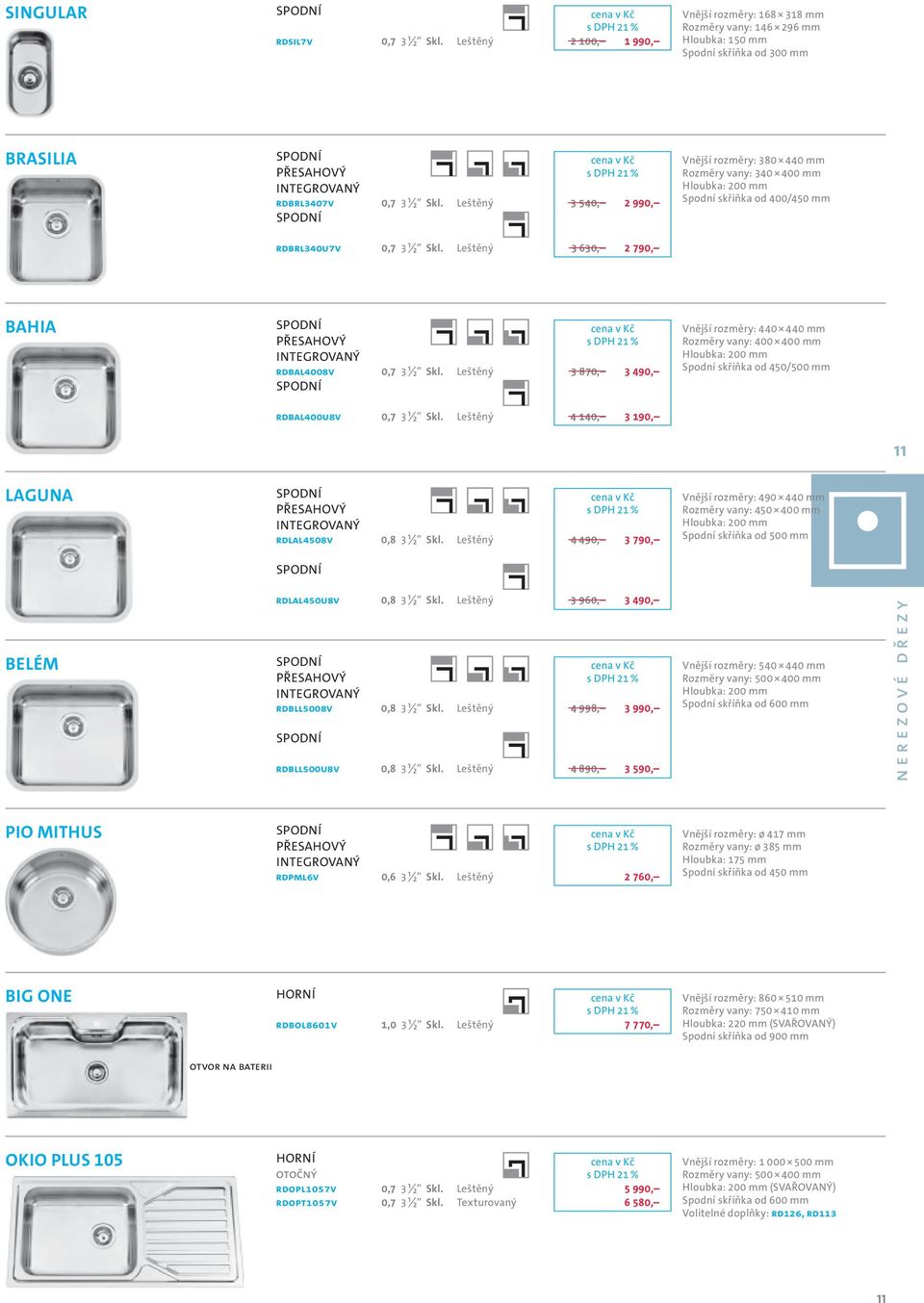 Leštěný 3 870, 3 490, Vnější rozměry: 440 440 mm Rozměry vany: 400 400 mm Spodní skříňka od 450/500 mm RDBAL400U8V 0,7 3 ½ Skl. Leštěný 4 140, 3 190, 11 LAGUNA RDLAL4508V 0,8 3 ½ Skl.