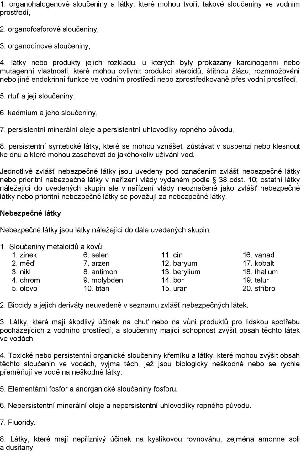 ve vodním prostředí nebo zprostředkovaně přes vodní prostředí, 5. rtuť a její sloučeniny, 6. kadmium a jeho sloučeniny, 7. persistentní minerální oleje a persistentní uhlovodíky ropného původu, 8.