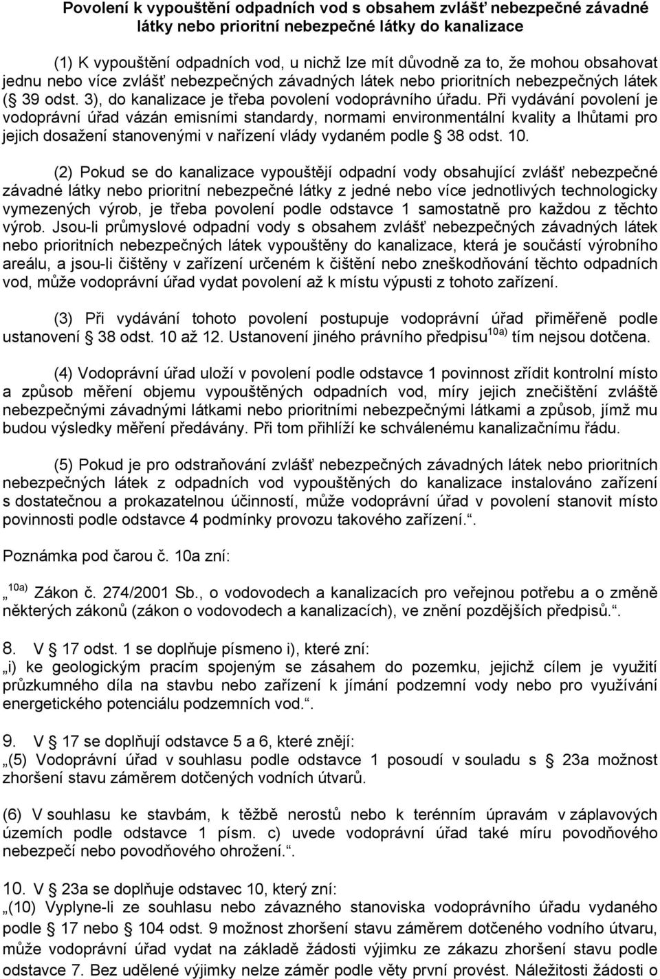 Při vydávání povolení je vodoprávní úřad vázán emisními standardy, normami environmentální kvality a lhůtami pro jejich dosažení stanovenými v nařízení vlády vydaném podle 38 odst. 10.