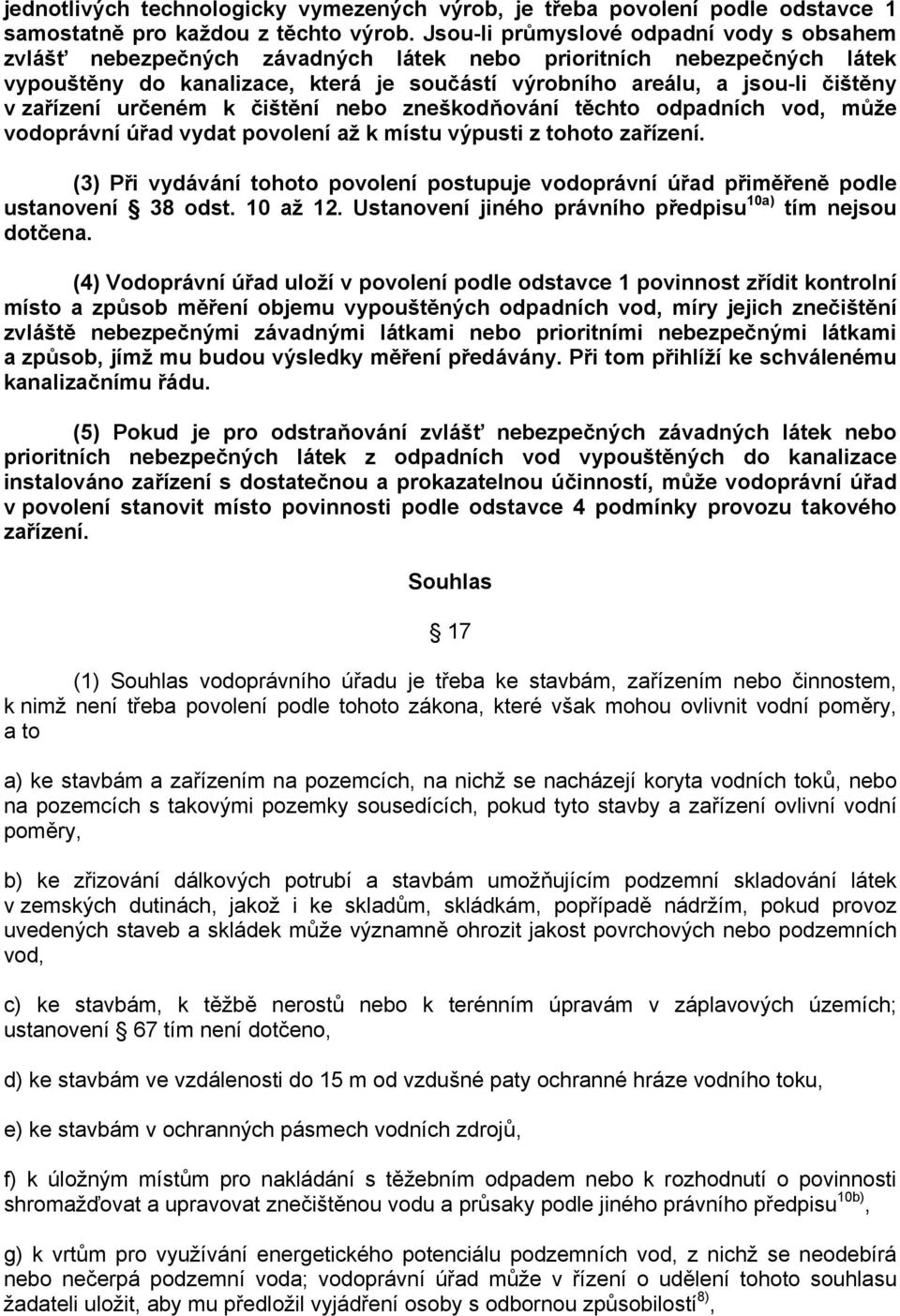 zařízení určeném k čištění nebo zneškodňování těchto odpadních vod, může vodoprávní úřad vydat povolení až k místu výpusti z tohoto zařízení.