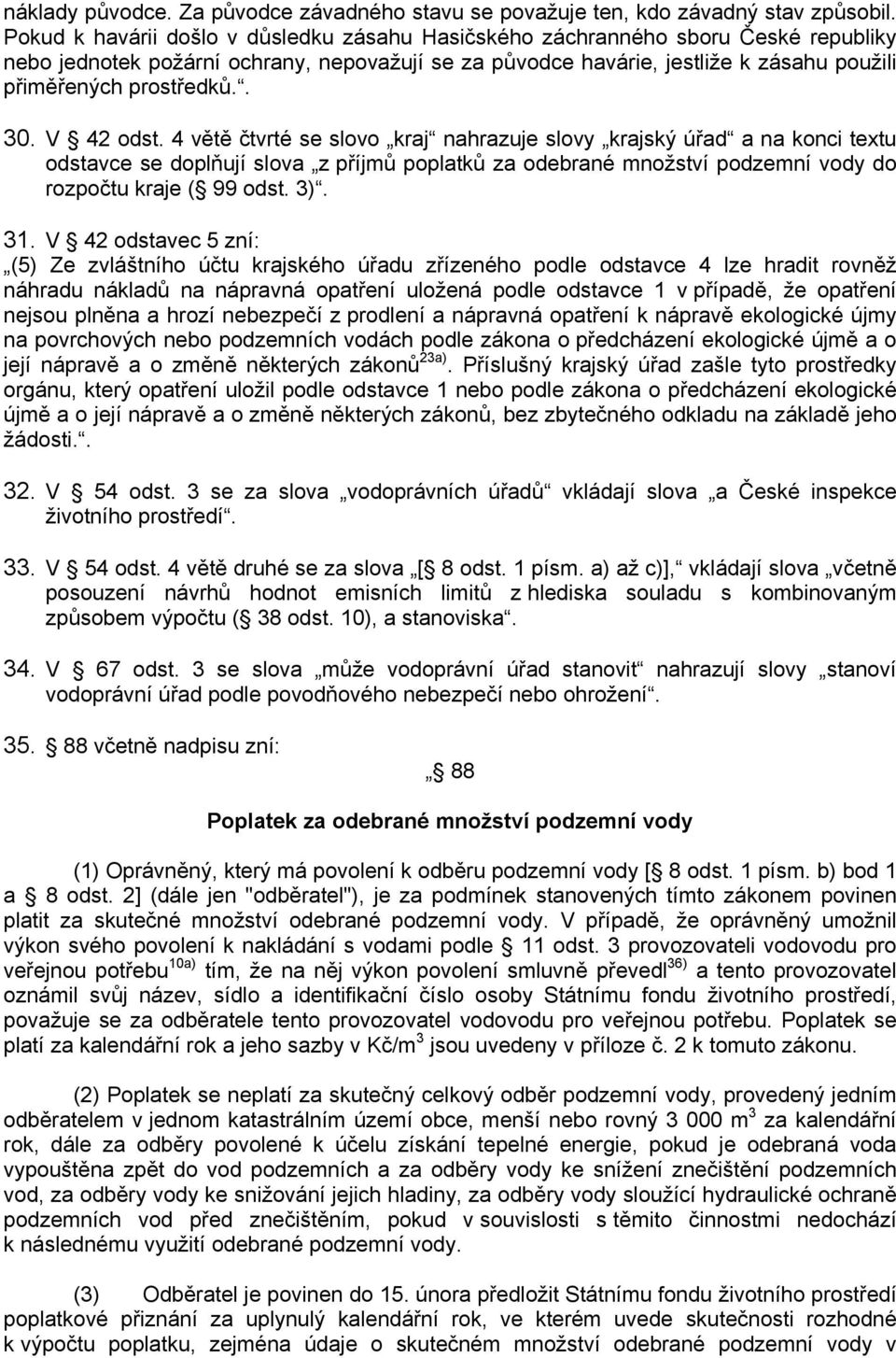 . 30. V 42 odst. 4 větě čtvrté se slovo kraj nahrazuje slovy krajský úřad a na konci textu odstavce se doplňují slova z příjmů poplatků za odebrané množství podzemní vody do rozpočtu kraje ( 99 odst.