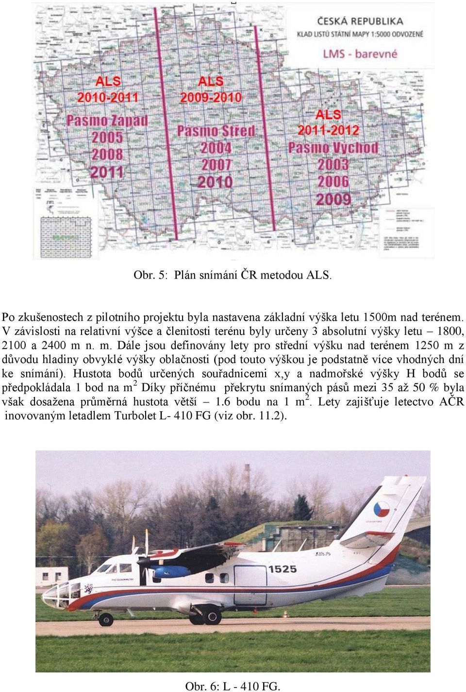 n. m. Dále jsou definovány lety pro střední výšku nad terénem 1250 m z důvodu hladiny obvyklé výšky oblačnosti (pod touto výškou je podstatně více vhodných dní ke snímání).