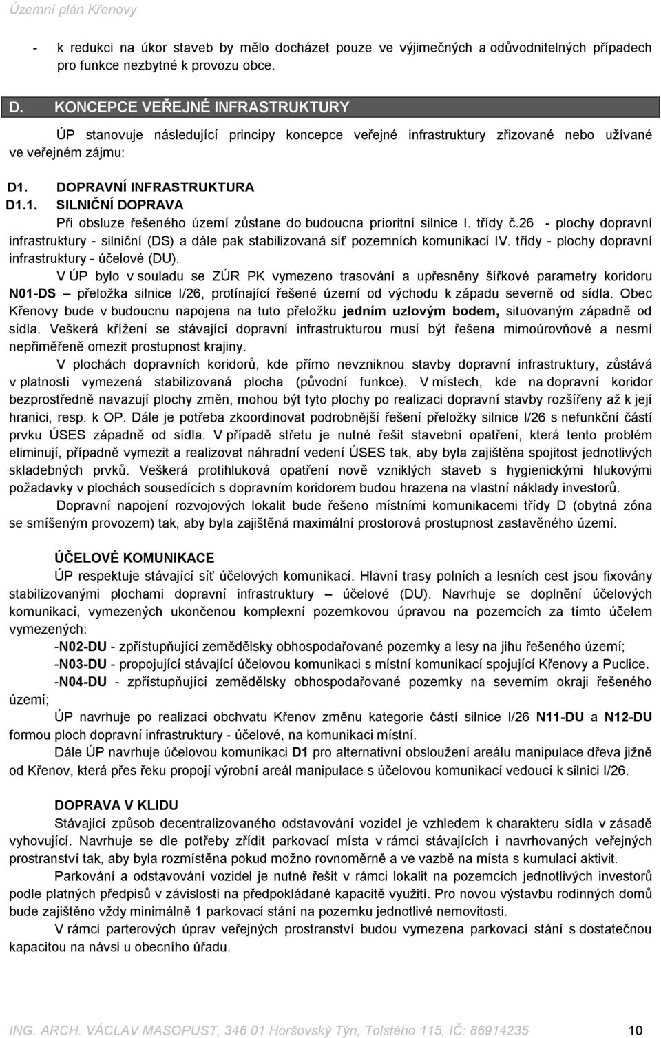 DOPRAVNÍ INFRASTRUKTURA D1.1. SILNIČNÍ DOPRAVA Při obsluze řešeného území zůstane do budoucna prioritní silnice I. třídy č.