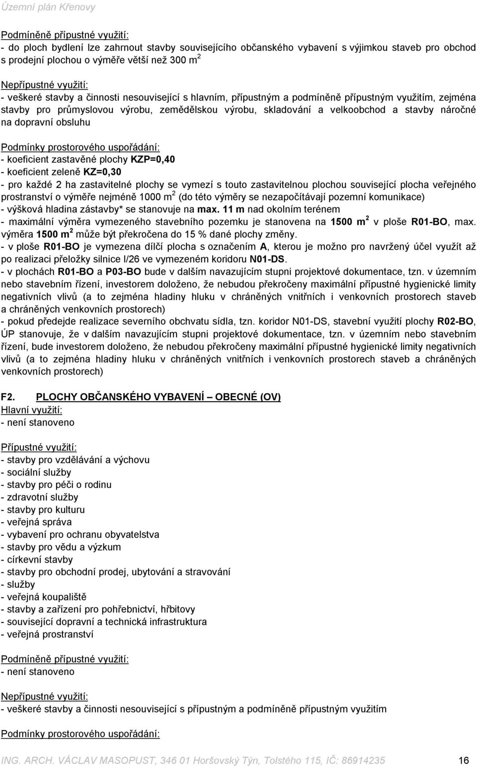 dopravní obsluhu Podmínky prostorového uspořádání: - koeficient zastavěné plochy KZP=0,40 - koeficient zeleně KZ=0,30 - pro každé 2 ha zastavitelné plochy se vymezí s touto zastavitelnou plochou