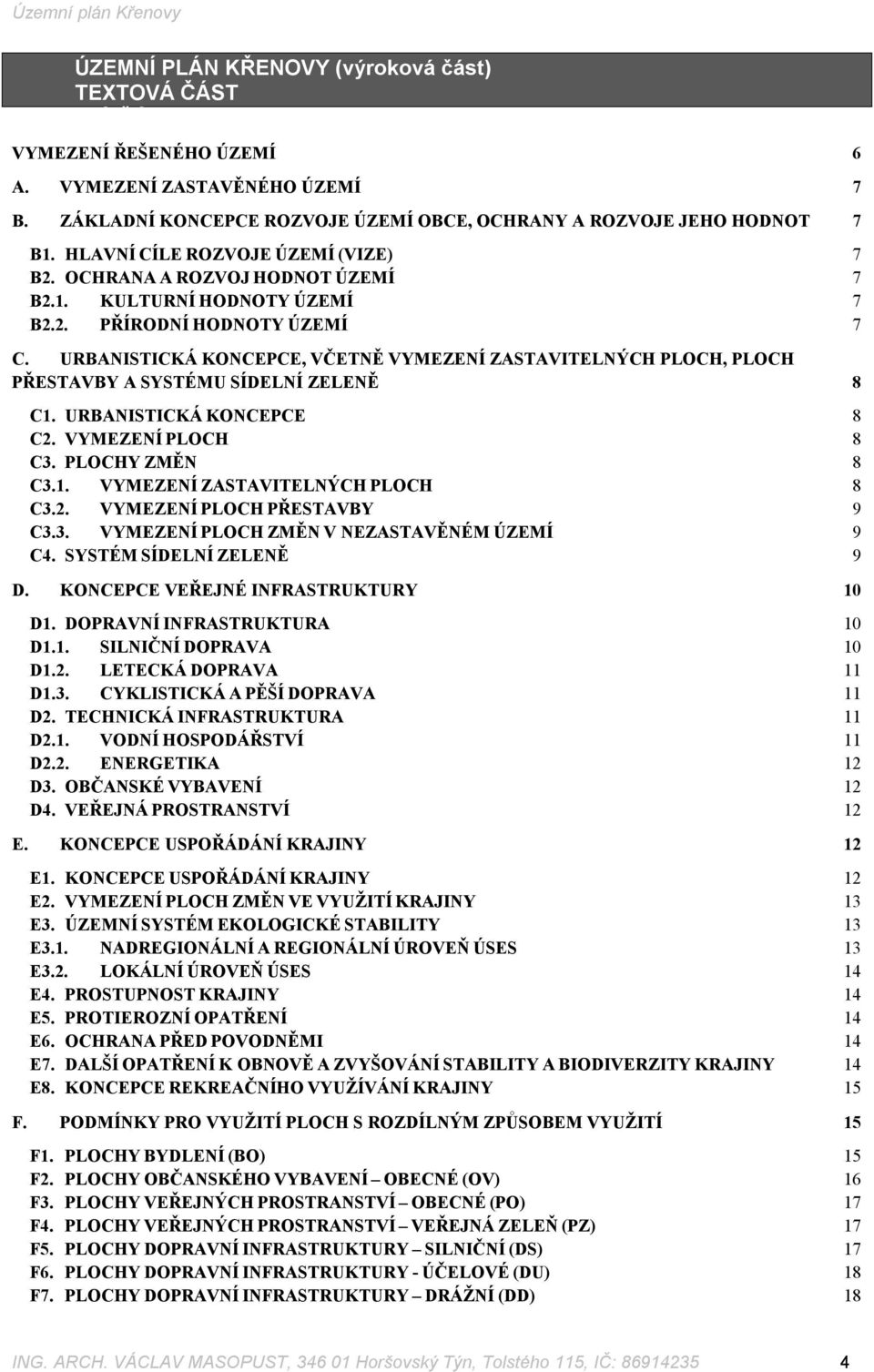 URBANISTICKÁ KONCEPCE, VČETNĚ VYMEZENÍ ZASTAVITELNÝCH PLOCH, PLOCH PŘESTAVBY A SYSTÉMU SÍDELNÍ ZELENĚ 8 C1. URBANISTICKÁ KONCEPCE 8 C2. VYMEZENÍ PLOCH 8 C3. PLOCHY ZMĚN 8 C3.1. VYMEZENÍ ZASTAVITELNÝCH PLOCH 8 C3.