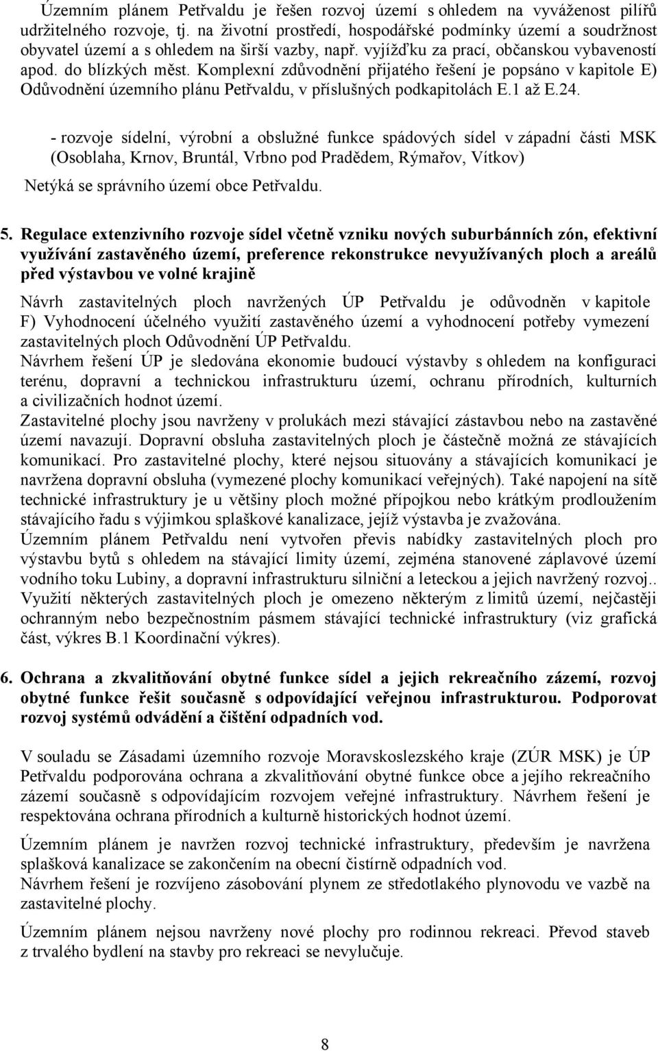 Komplexní zdůvodnění přijatého řešení je popsáno v kapitole E) Odůvodnění územního plánu Petřvaldu, v příslušných podkapitolách E.1 až E.24.