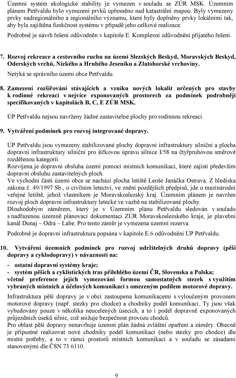 Podrobně je návrh řešení odůvodněn v kapitole E. Komplexní zdůvodnění přijatého řešení. 7.