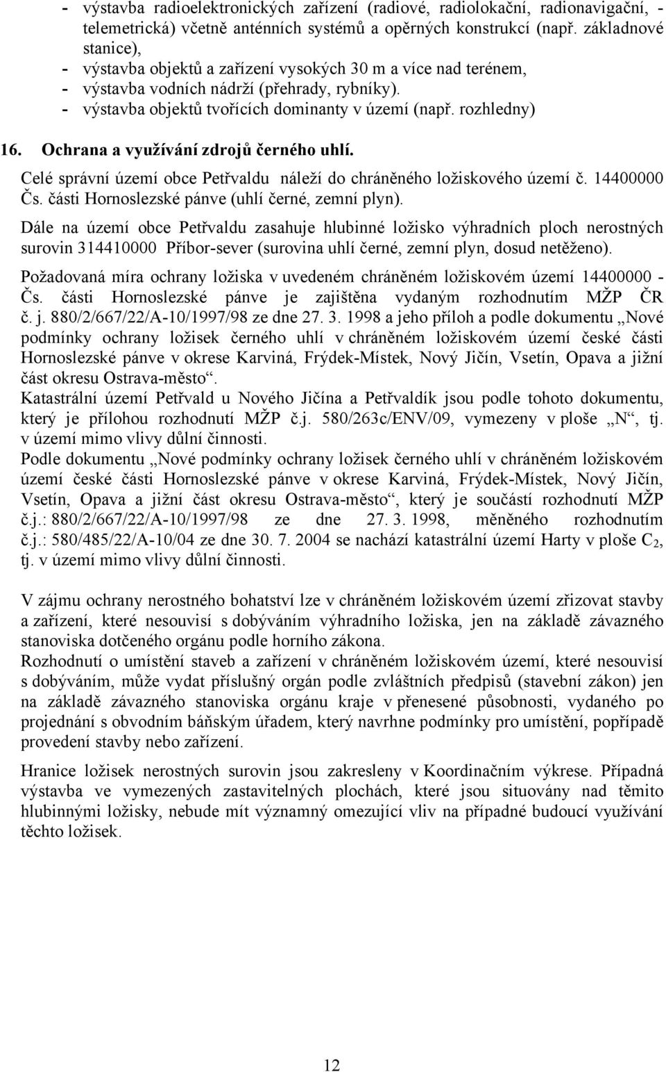 Ochrana a využívání zdrojů černého uhlí. Celé správní území obce Petřvaldu náleží do chráněného ložiskového území č. 14400000 Čs. části Hornoslezské pánve (uhlí černé, zemní plyn).