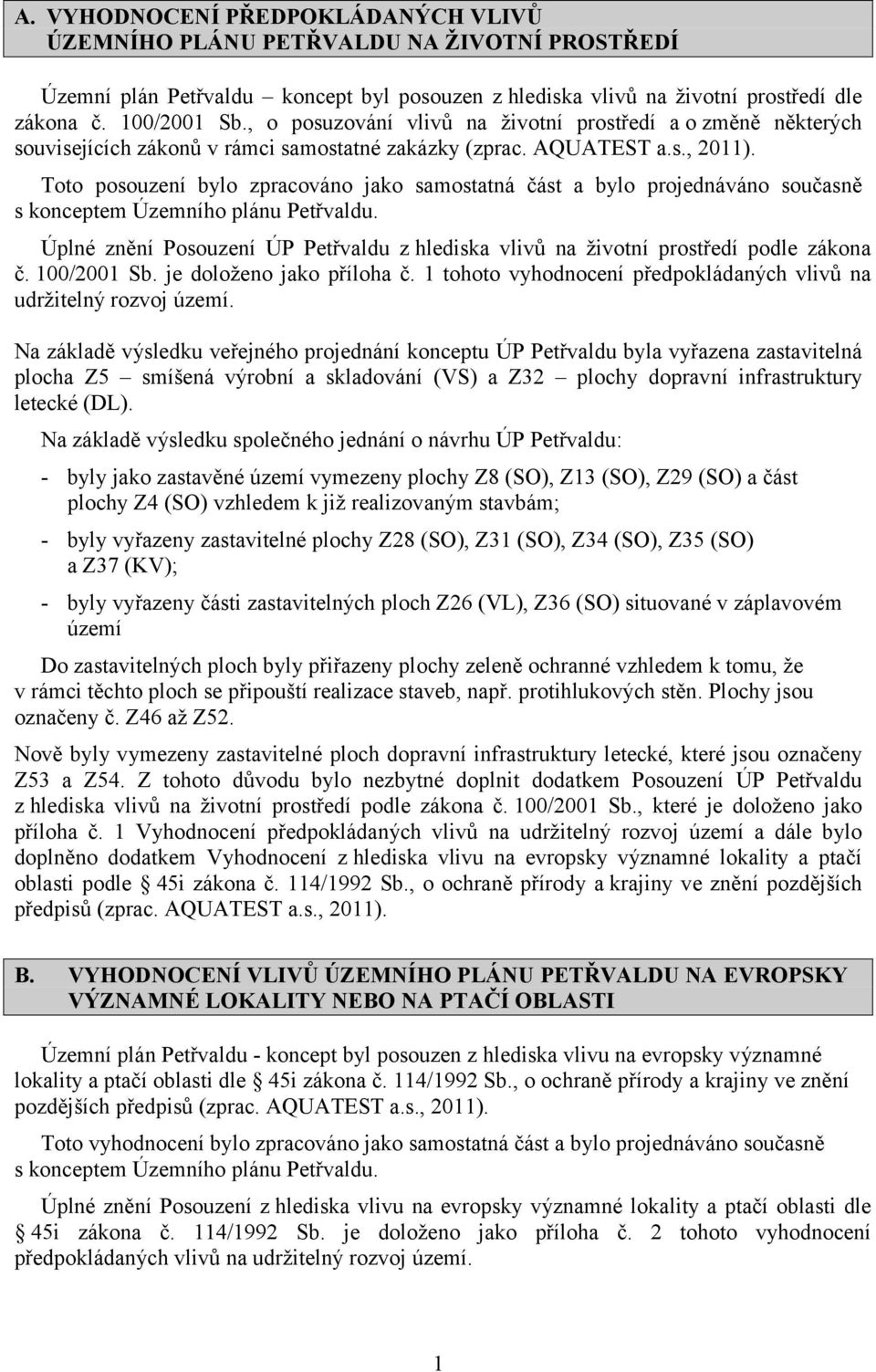 Toto posouzení bylo zpracováno jako samostatná část a bylo projednáváno současně s konceptem Územního plánu Petřvaldu.