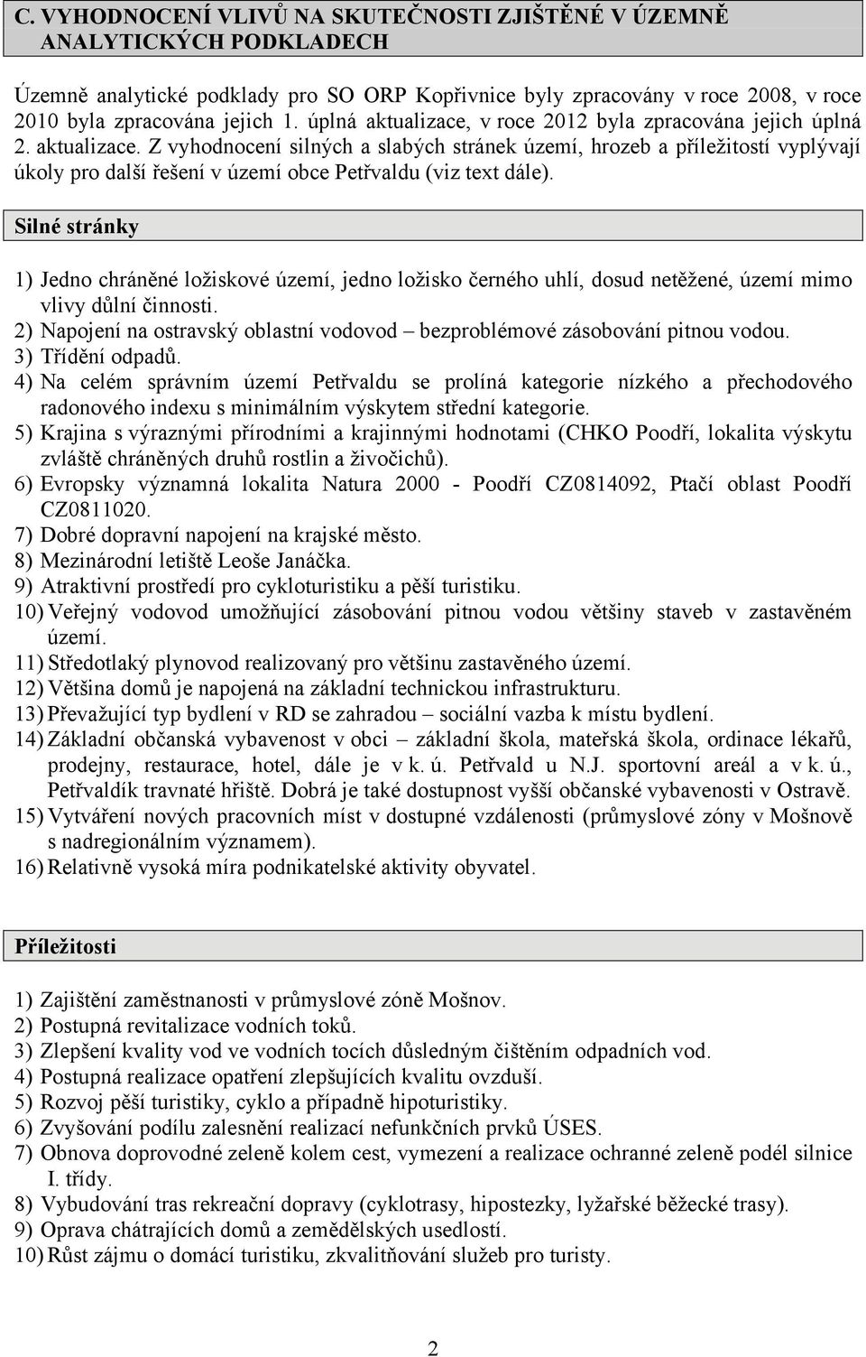 Silné stránky 1) Jedno chráněné ložiskové území, jedno ložisko černého uhlí, dosud netěžené, území mimo vlivy důlní činnosti.