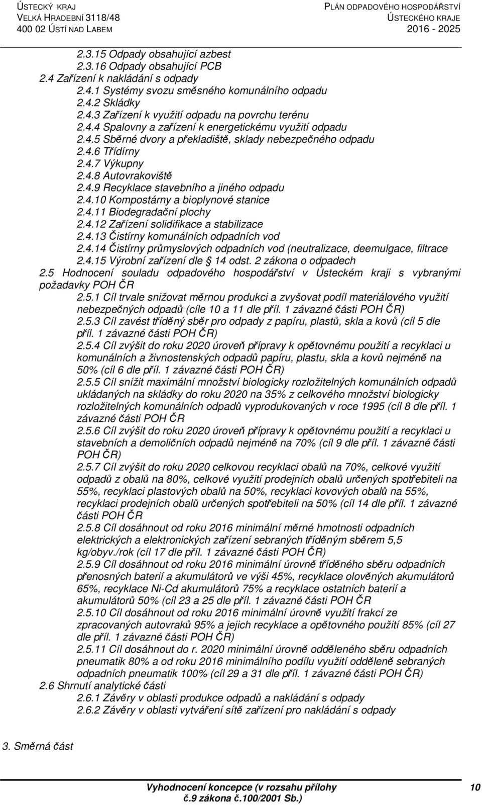 4.8 Autovrakoviště 2.4.9 Recyklace stavebního a jiného odpadu 2.4.10 Kompostárny a bioplynové stanice 2.4.11 Biodegradační plochy 2.4.12 Zařízení solidifikace a stabilizace 2.4.13 Čistírny komunálních odpadních vod 2.