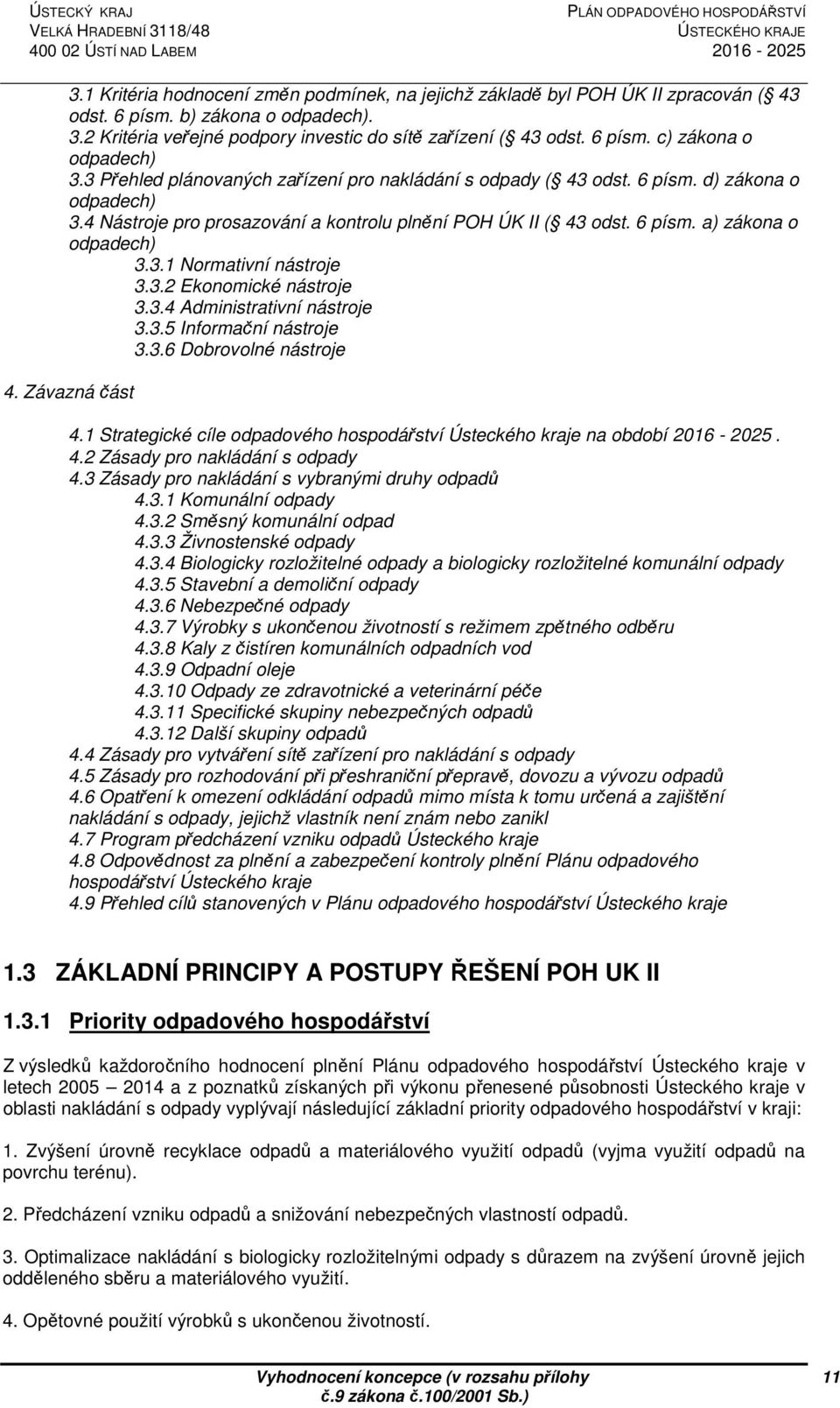 4 Nástroje pro prosazování a kontrolu plnění POH ÚK II ( 43 odst. 6 písm. a) zákona o odpadech) 3.3.1 Normativní nástroje 3.3.2 Ekonomické nástroje 3.3.4 Administrativní nástroje 3.3.5 Informační nástroje 3.