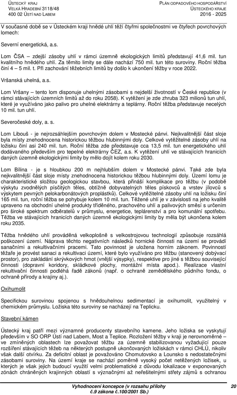 Roční těžba činí 4 5 mil. t. Při zachování těžebních limitů by došlo k ukončení těžby v roce 2022. Vršansk