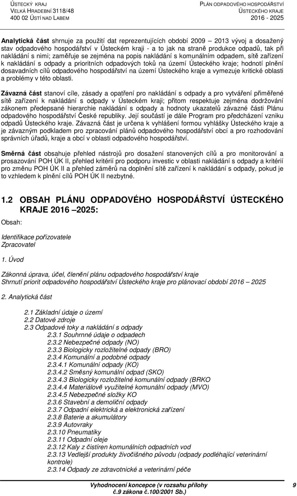 odpadových toků na území Ústeckého kraje; hodnotí plnění dosavadních cílů odpadového hospodářství na území Ústeckého kraje a vymezuje kritické oblasti a problémy v této oblasti.