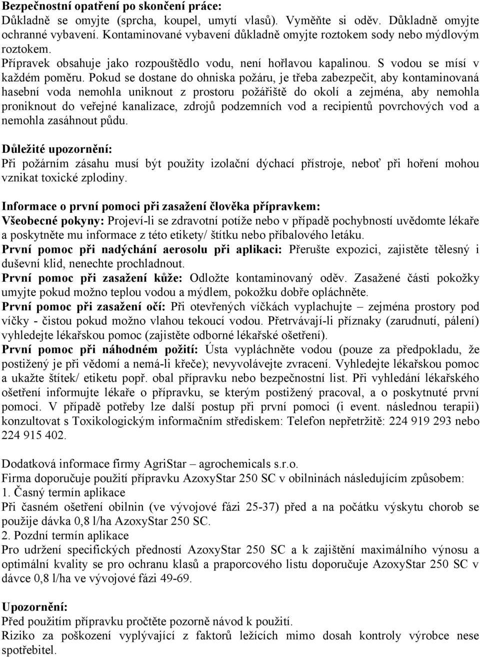 Pokud se dostane do ohniska požáru, je třeba zabezpečit, aby kontaminovaná hasební voda nemohla uniknout z prostoru požářiště do okolí a zejména, aby nemohla proniknout do veřejné kanalizace, zdrojů