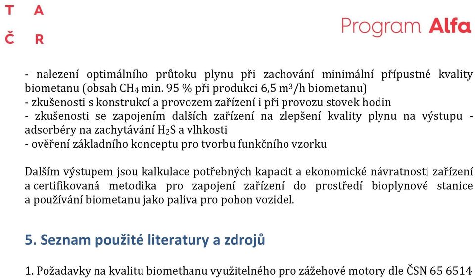 konceptu pro tvorbu unkčního vzorku Dalším výstupem jsou kalkulace potřebných kapacit a ekonomické návratnosti zařízení a certi ikovaná metodika pro zapojení zařízení do prostředí