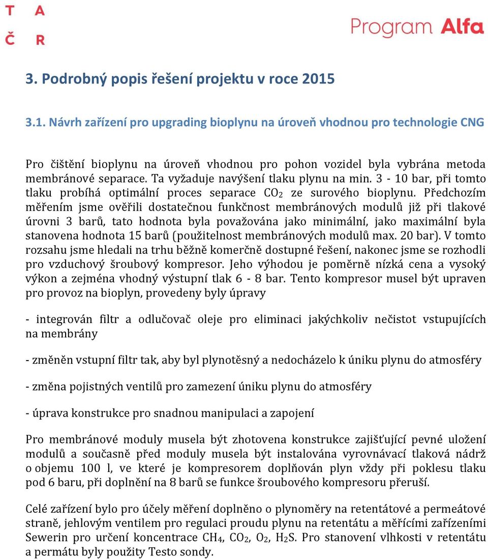 tlaku plynu na min 3 - bar při tomto tlaku probíhá optimální proces separace CO2 ze surového bioplynu Předchozím měřením jsme ověřili dostatečnou unkčnost membránových modulů již při tlakové úrovni 3