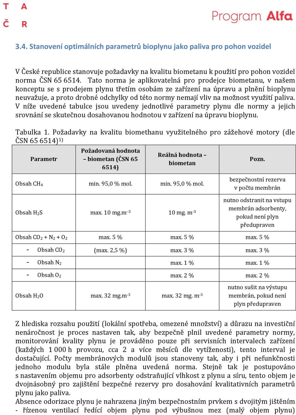 využití paliva níže uvedené tabulce jsou uvedeny jednotlivé parametry plynu dle normy a jejich srovnání se skutečnou dosahovanou hodnotou v zařízení na úpravu bioplynu Tabulka Požadavky na kvalitu