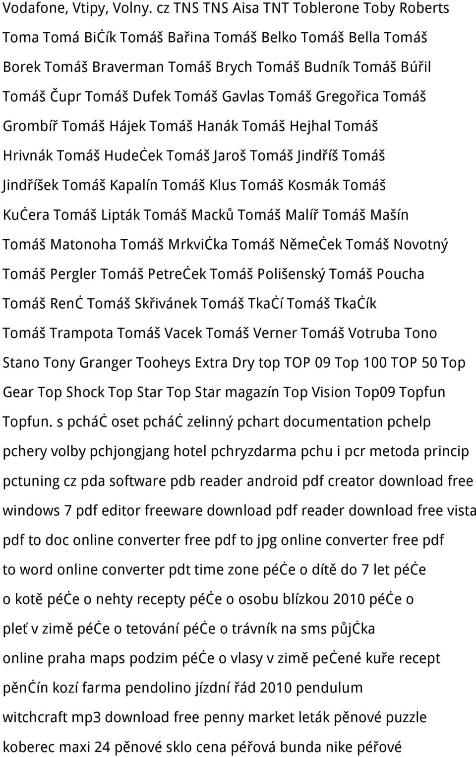 Tomáš Gregořica Tomáš Grombíř Tomáš Hájek Tomáš Hanák Tomáš Hejhal Tomáš Hrivnák Tomáš Hudeček Tomáš Jaroš Tomáš Jindříš Tomáš Jindříšek Tomáš Kapalín Tomáš Klus Tomáš Kosmák Tomáš Kučera Tomáš