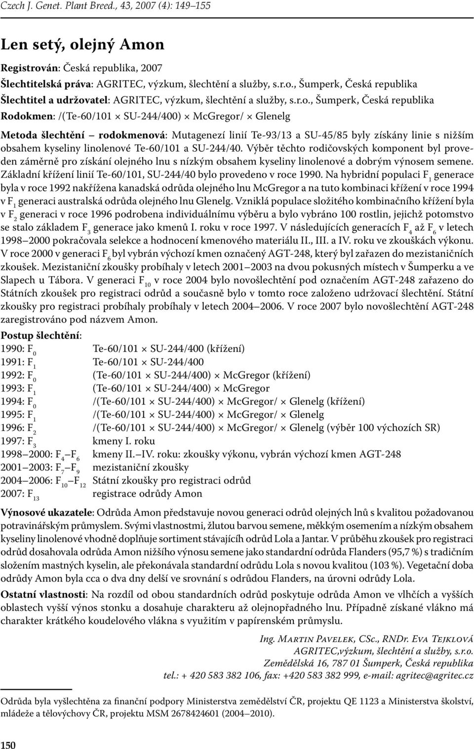 linolenové Te-60/101 a SU-244/40. Výběr těchto rodičovských komponent byl proveden záměrně pro získání olejného lnu s nízkým obsahem kyseliny linolenové a dobrým výnosem semene.