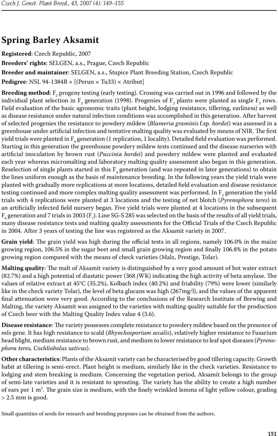 Field evaluation of the basic agronomic traits (plant height, lodging resistance, tillering, earliness) as well as disease resistance under natural infection conditions was accomplished in this