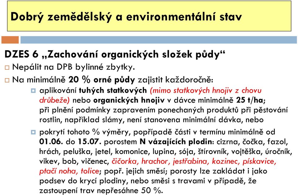zapravením ponechaných produktů při pěstování rostlin, například slámy, není stanovena minimální dávka, nebo pokrytí tohoto % výměry, popřípadě části v termínu minimálně od 01.06. do 15.07.