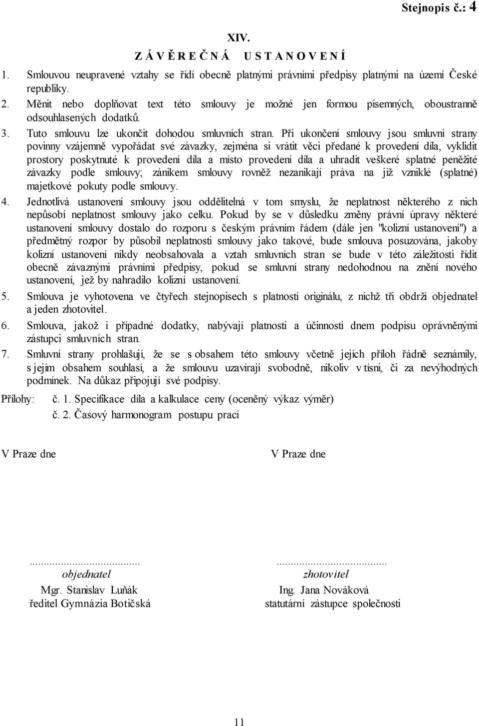 Při ukončení smlouvy jsou smluvní strany povinny vzájemně vypořádat své závazky, zejména si vrátit věci předané k provedení díla, vyklidit prostory poskytnuté k provedení díla a místo provedení díla