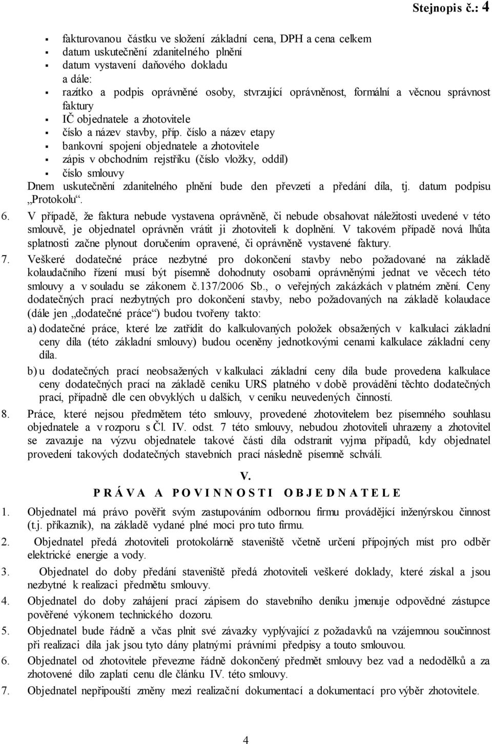 číslo a název etapy bankovní spojení objednatele a zhotovitele zápis v obchodním rejstříku (číslo vložky, oddíl) číslo smlouvy Dnem uskutečnění zdanitelného plnění bude den převzetí a předání díla,