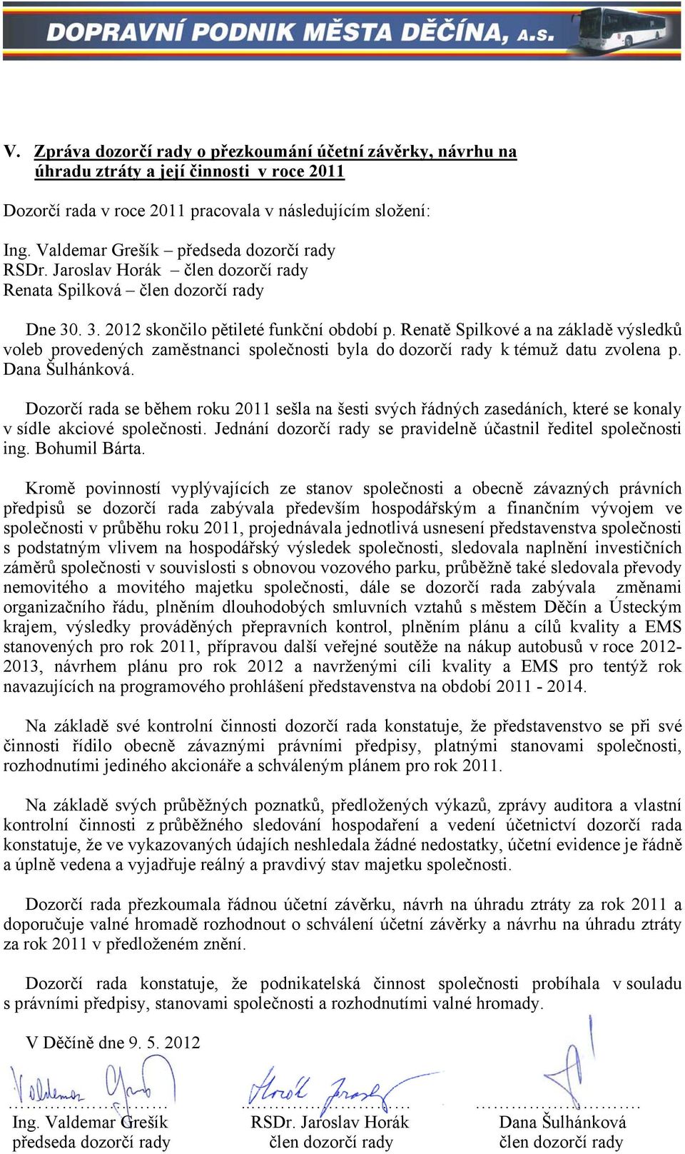 Renatě Spilkové a na základě výsledků voleb provedených zaměstnanci společnosti byla do dozorčí rady k témuž datu zvolena p. Dana Šulhánková.