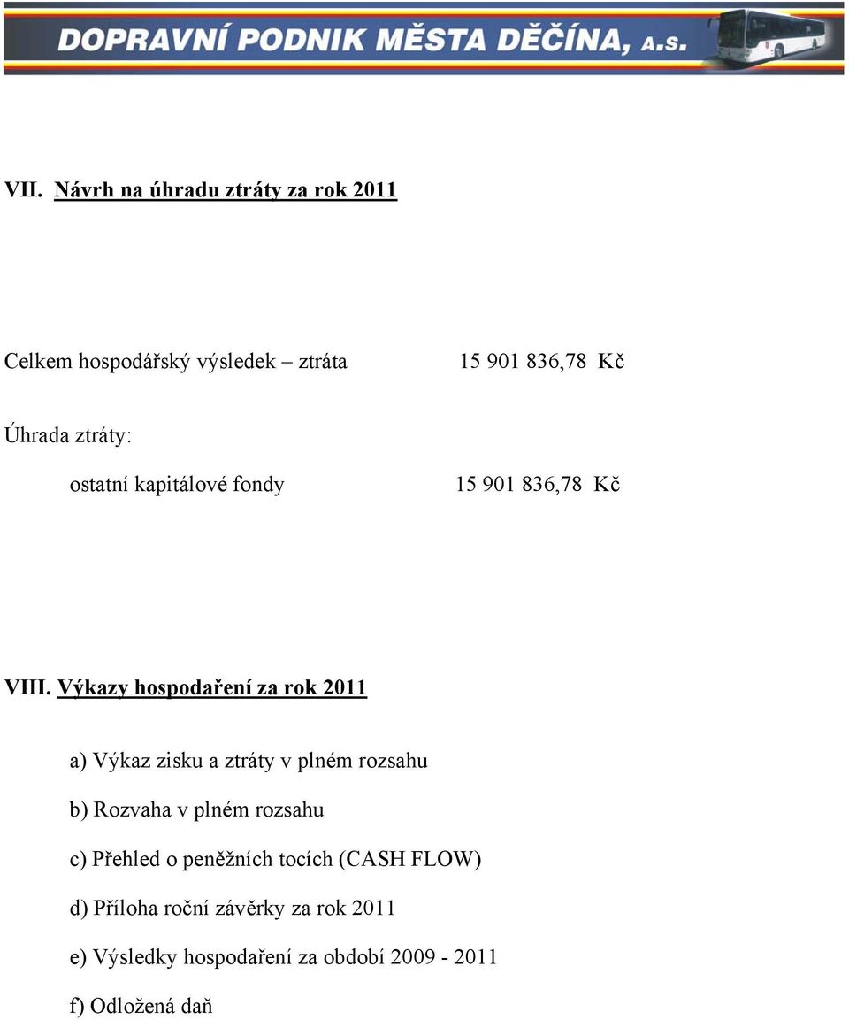 Výkazy hospodaření za rok 2011 a) Výkaz zisku a ztráty v plném rozsahu b) Rozvaha v plném rozsahu