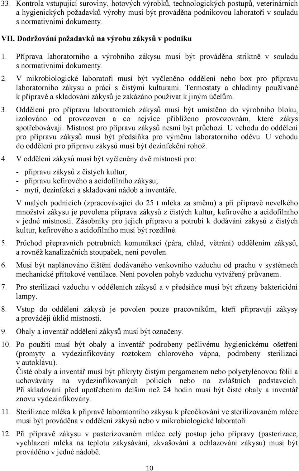 V mikrobiologické laboratoři musí být vyčleněno oddělení nebo box pro přípravu laboratorního zákysu a práci s čistými kulturami.