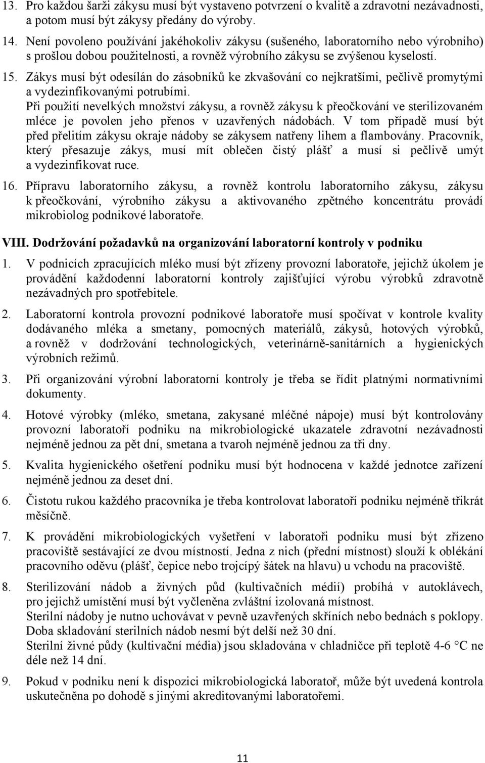 Zákys musí být odesílán do zásobníků ke zkvašování co nejkratšími, pečlivě promytými a vydezinfikovanými potrubími.