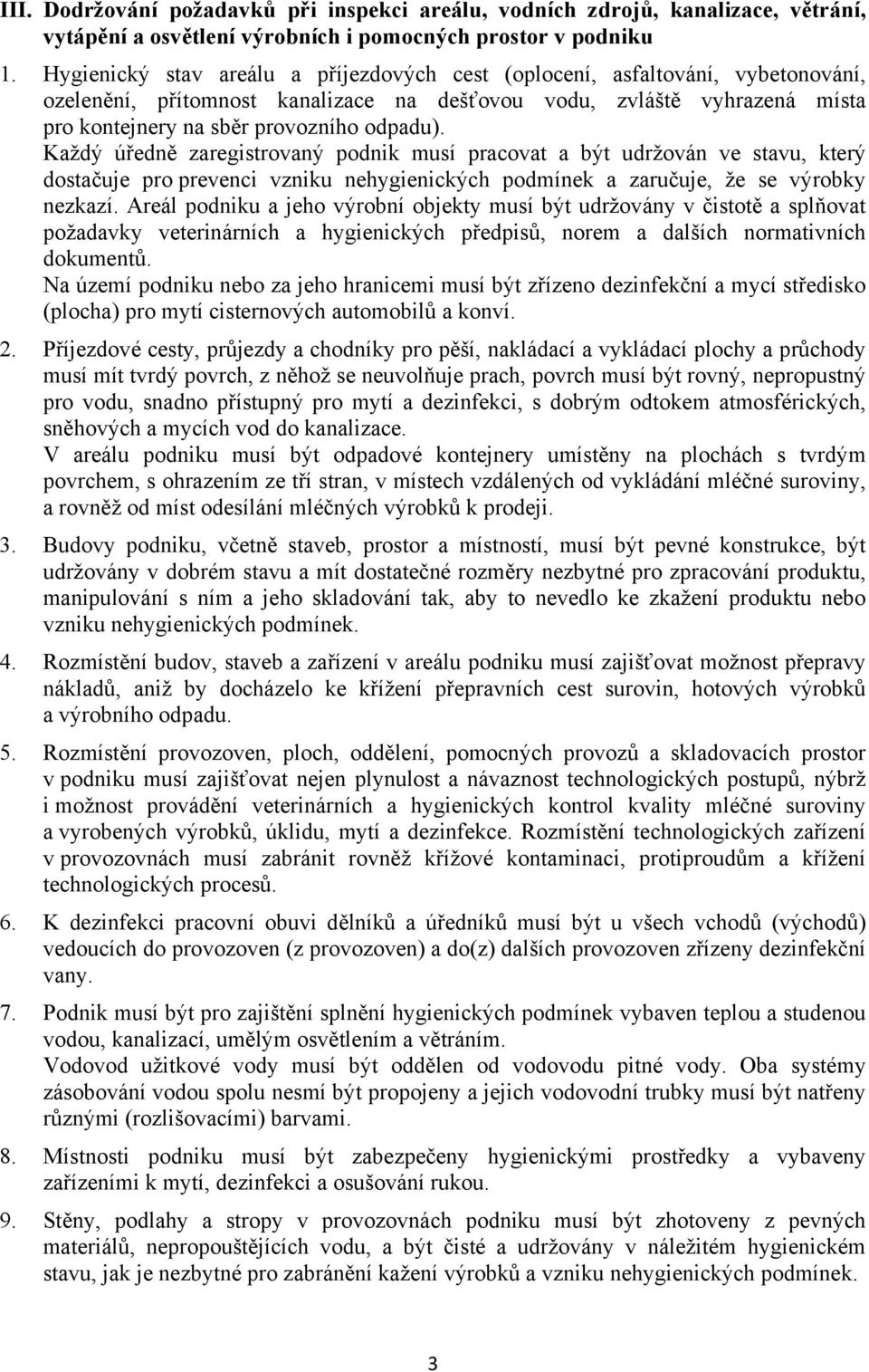 Každý úředně zaregistrovaný podnik musí pracovat a být udržován ve stavu, který dostačuje pro prevenci vzniku nehygienických podmínek a zaručuje, že se výrobky nezkazí.