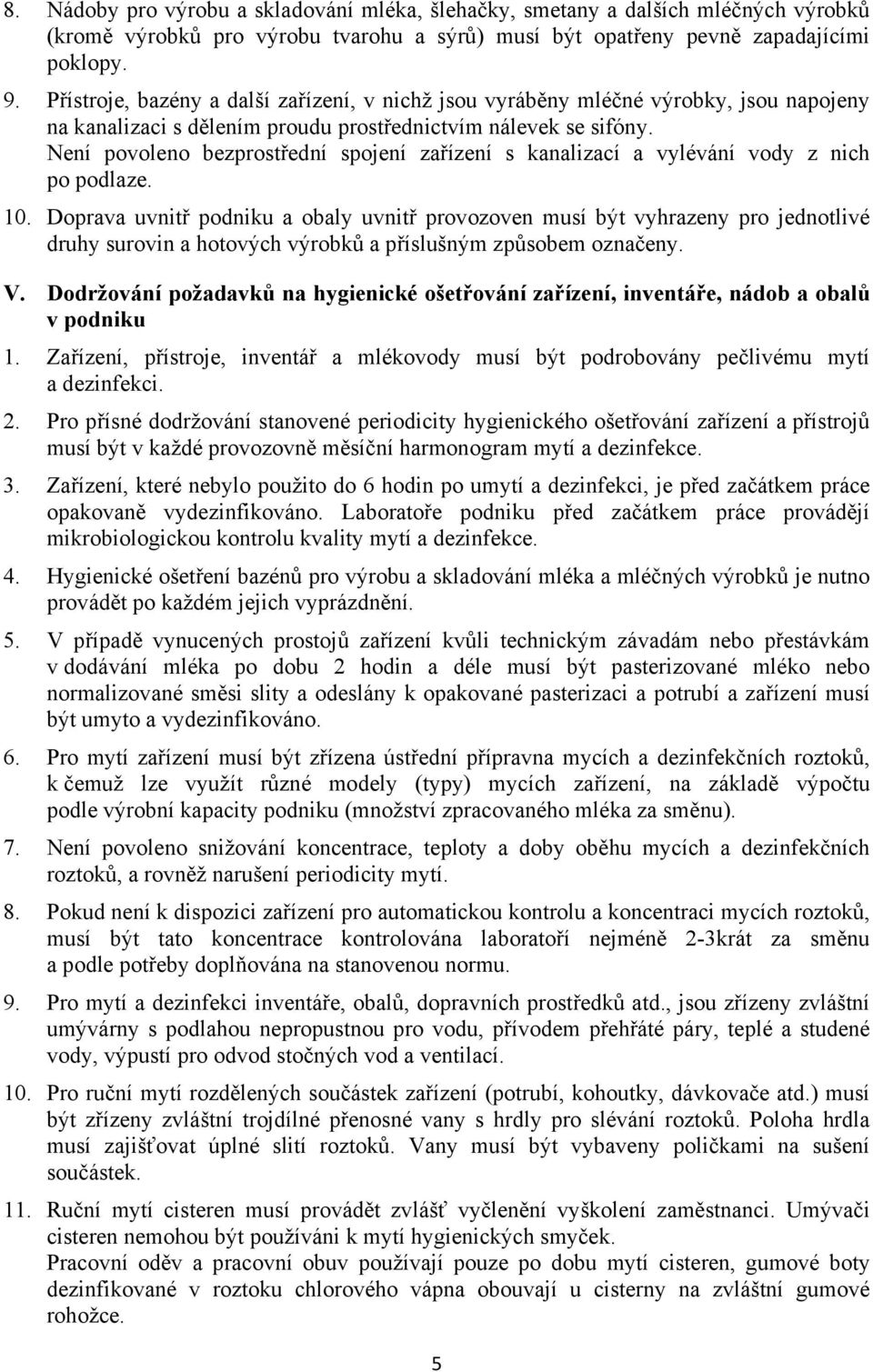 Není povoleno bezprostřední spojení zařízení s kanalizací a vylévání vody z nich po podlaze. 10.